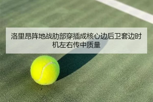 洛里昂阵地战肋部穿插成核心边后卫套边时机左右传中质量